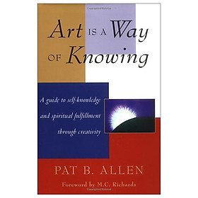 Download sách Art Is a Way of Knowing: A Guide to Self-Knowledge and Spiritual Fulfillment through Creativity