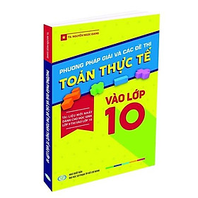 Hình ảnh Sách - Phương pháp giải và các đề thi Toán thực tế vào lớp 10