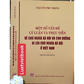 Một Số Vấn Đề Lý Luận Và Thực Tiễn Về Chủ Nghĩa Xã Hội Và Con Đường Đi Lên Chủ Nghĩa Xã Hội Ở Việt Nam