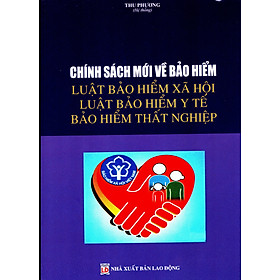 [Download Sách] CHÍNH SÁCH MỚI VỀ BẢO HIỂM LUẬT BẢO HIỂM XÃ HỘI - LUẬT BẢO HIỂM Y TẾ BẢO HIỂM THẤT NGHIỆP