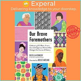 Sách - Our Brave Foremothers : Celebrating 100 Black, Brown, Asian, and Indig by Rozella Kennedy (US edition, hardcover)