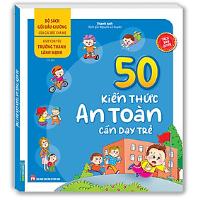 Bộ Sách Gối Đầu Giường Của Các Bậc Cha Mẹ - Giúp Con Yêu Trưởng Thành Lành Mạnh - 50 Kiến Thức An Toàn Cần Dạy Trẻ (Sách Bản Quyền) - Tái Bản