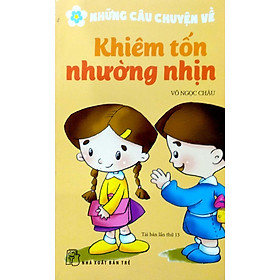 Những Câu Chuyện Về - Khiêm Tốn Nhường Nhịn (Tái Bản 2017)