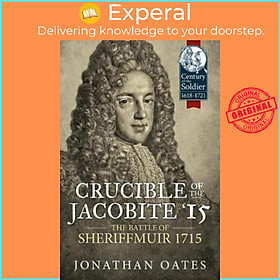 Sách - Crucible of the Jacobite '15 : The Battle of Sheriffmuir 1715 by Jonathan Oates (UK edition, hardcover)