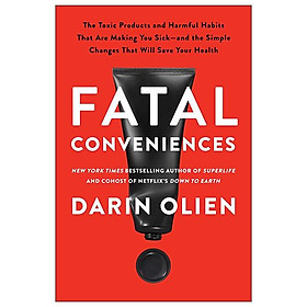Sách ngoại văn: Fatal Conveniences - The Toxic Products And Harmful Habits That Are Making You Sick - And the Simple Changes That Will Save Your Health