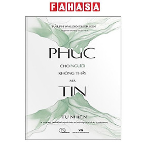 Phúc Cho Người Không Thấy Mà Tin - Tự Nhiên Và Những Bài Tiểu Luận Khác Của Ralph Waldo Emerson