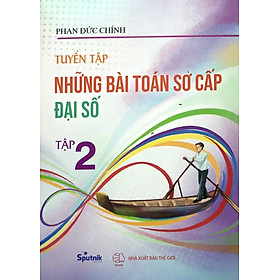 Tuyển tập các bài toán sơ cấp Đại số chọn lọc tập 2