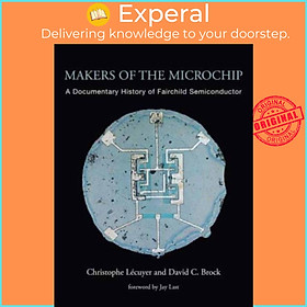 Sách - Makers of the Microchip - A Documentary History of Fairchild Semico by Christophe Lecuyer (UK edition, paperback)