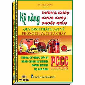 KỸ NĂNG PHÒNG CHÁY, CHỮA CHÁY, THOÁT HIỂM – QUY ĐỊNH PHÁP LUẬT VỀ PHÒNG CHÁY, CHỮA CHÁY TRONG CƠ QUAN, ĐƠN VỊ HÀNH CHÍNH SỰ NGHIỆP, DOANH NGHIỆP VÀ HỘ GIA ĐÌNH