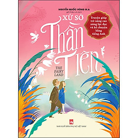 The Fairy Land - Xứ Sở Thần Tiên (Truyện Giúp Trẻ Nâng Cao Năng Lực Đọc
Và Kể Chuyện Bằng Tiếng Anh)