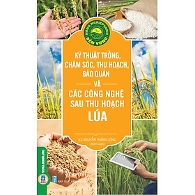 Hình ảnh Kỹ Thuật Trồng Chăm Sóc, Thu Hoạch, Bảo Quản Và Các Công Nghệ Sau Thu Hoạch Lúa (Tái bản 2024)