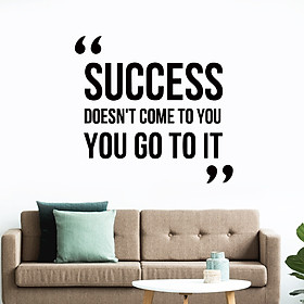 Decal dán tường Tiếng anh "SUCCESS DOESN'T COME TO YOU - YOU GO TO IT"