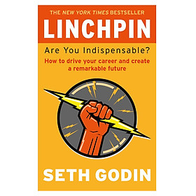 [Download Sách] Linchpin: Are You Indispensable? How To Drive Your Career And Create A Remarkable Future