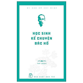 Di Sản Hồ Chí Minh - Học Sinh Kể Chuyện Bác Hồ