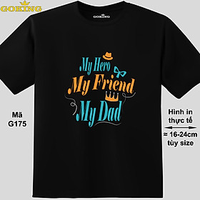 My Friend, My Hero, My Dad, mã G175. Áo thun siêu đẹp cho cả gia đình. Form unisex cho nam nữ, trẻ em, bé trai gái. Quà tặng ý nghĩa