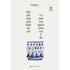 Khi Nỗi Đau Tuột Khỏi Tay Cậu Có Một Con Người Toàn Vẹn Ở Đó