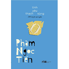 (Bìa cứng, in 200 cuốn giới hạn, tác giả ký tặng) TÌNH YÊU THẠCH SÙNG - 100 TRUYỆN CỰC NGẮN - Phạm Ngọc Tiến - Nhã Nam