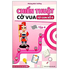 Sách CHIẾN THUẬT CỜ VUA TỪ CON SỐ 0 TẬP 4