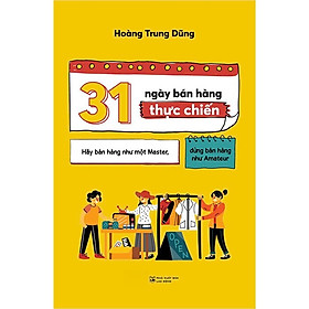 31 Ngày Bán Hàng Thực Chiến: Hãy Bán Hàng Như Một Master, Đừng Bán Hàng Như Amateur