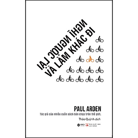 Sách Nghĩ Ngược Lại Và Làm Khác Đi (Tái Bản)