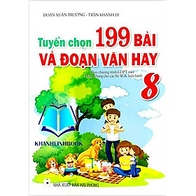 Tuyển Chọn 199 Bài Và Đoạn Văn Hay Lớp 8 (Dùng chung cho các bộ SGK hiện hành) - NXB Hải Phòng