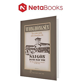 Ăn Cơm Mới, Nói Chuyện Cũ - Sài Gòn Dưới Mắt Tôi - Kể Tiếp Những Câu Chuyện Về Sài Gòn