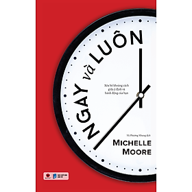 NGAY VÀ LUÔN - Xóa Bỏ Khoảng Cách Giữa Ý Định Và Hành Động Của Bạn - Michelle Moore (bìa mềm)