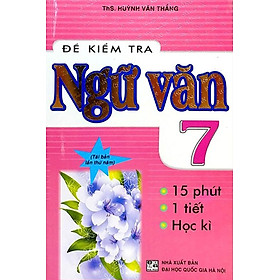 [Download Sách] Đề Kiểm Tra Ngữ Văn 7 - 15 Phút - 1 Tiết - Học Kì (Tái Bản)