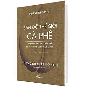 (Bìa Cứng) Bản Đồ Thế Giới Cà Phê - Từ Hạt Đến Pha Chế - Khám Phá , Giải Thích Và Thưởng Thức Cà Phê - James Hoffmann