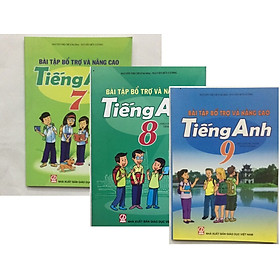 Combo Bài tập bổ trợ nâng cao tiếng anh lớp 7, lớp 8, lớp 9 theo chương trình mới - NXB Giáo Dục