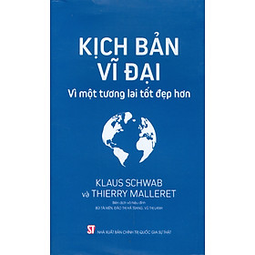 KỊCH BẢN VĨ ĐẠI Vì một tương lai tốt đẹp hơn - Klaus Schwab, Thierry Malleret -  Nxb Chính trị Quốc gia sự thật - bìa mềm