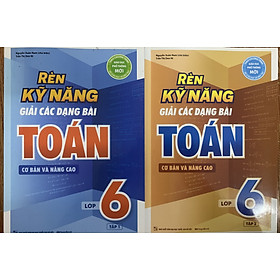 Combo rèn kỹ năng giải các dạng bài toán cơ bản và nâng cao 6 ( 2 tập)