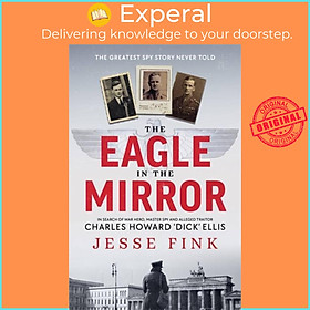 Sách - The Eagle in the Mirror - In Search of War Hero, Master Spy and Alleged Tra by Jesse Fink (UK edition, hardcover)