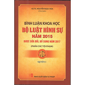 BÌNH LUẬN KHOAHOCJ BỘ LUẬT HÌNH SỰ NĂM 2015 ̣(SỬA ĐỔI,BỔ SUNG 2017) PHẦN CÁC TỘI PHẠM – QUYỂN 1