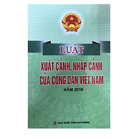 [Download Sách] Sách - Luật xuất cảnh, nhập cảnh của công dân Việt Nam năm 2019