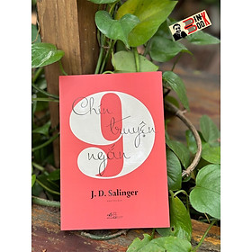 CHÍN TRUYỆN NGẮN - J. D. Salinger – Anh Thư dịch – Nhã Nam – NXB Hội Nhà Văn