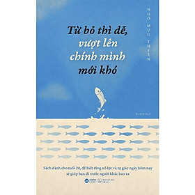 Từ Bỏ Thì Dễ, Vượt Lên Chính Mình Mới Khó - Ngô Mục Thiên - Yinyin dịch - (bìa mềm)