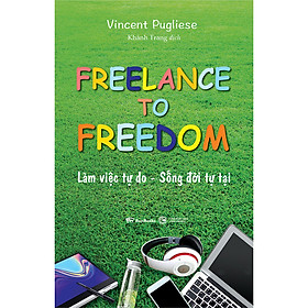 Freelance To Freedom: Làm Việc Tự Do - Sống Đời Tự Tại