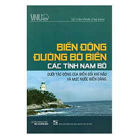 Download sách Biến Động Đường Bờ Biển Các Tỉnh Nam Bộ Dưới Tác Động Của Biến Đổi Khí Hậu Và Mực Nước Biển Dâng (Bìa cứng)