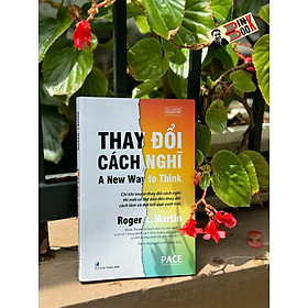 THAY ĐỔI CÁCH NGHĨ  - A New Way to Think- Roger L. Martin - Trịnh Hoàng Kim Phượng dịch –Pace Books - NXB Thanh Niên