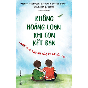 [Download Sách] Không Hoảng Loạn Khi Con Kết Bạn - Thấu Hiểu Đời Sống Xã Hội Của Trẻ