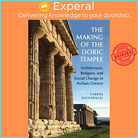 Sách - The Making of the Doric Temple : Architecture, Religion, and Socia by Gabriel Zuchtriegel (UK edition, hardcover)