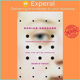Sách - Dorian Unbound : Transnational Decadence and the Wilde Archive by Sean O'Toole (US edition, hardcover)