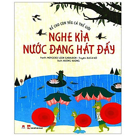 Sách Kể Cho Con Yêu Cả Thế Giới - Nghe Kìa Nước Đang Hát Đấy Độ Tuổi: 3+