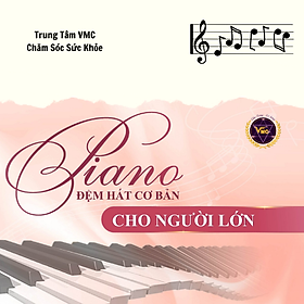 Khóa Học Video Online Piano Đệm Hát Cơ Bản Cho Người Lớn - Trung Tâm Chăm Sóc Sức Khỏe VMC