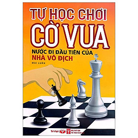 Tự Học Chơi Cờ Vua - Nước Đi Đầu Tiên Của Nhà Vô Địch (Tái Bản 2023)