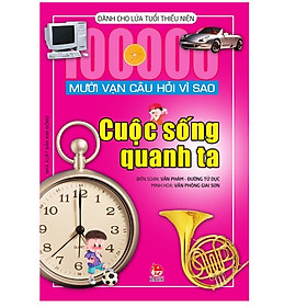 Mười Vạn Câu Hỏi Vì Sao - Cuộc Sống Quanh Ta (Tái Bản 2018)