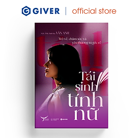 Sách - Tái Sinh Tính Nữ - Trở Về, Chăm Sóc Và Yêu Thương Từ Gốc Rễ