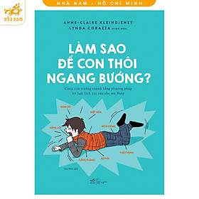 Sách - Làm sao để con thôi ngang bướng? (Nhã Nam HCM)
