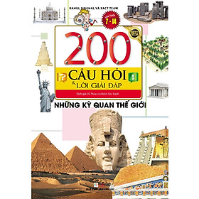 200 Câu Hỏi & Lời Giải Đáp - Những Kỳ Quan Thế Giới (Tái Bản)